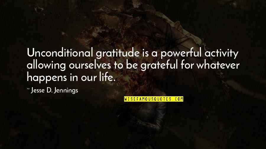 Jesse D'amato Quotes By Jesse D. Jennings: Unconditional gratitude is a powerful activity allowing ourselves