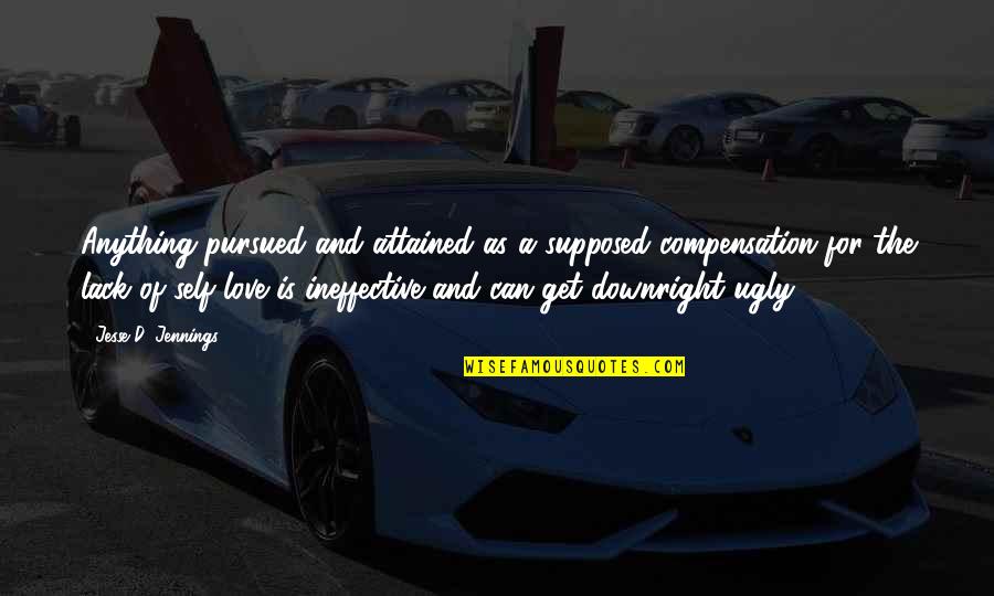 Jesse D'amato Quotes By Jesse D. Jennings: Anything pursued and attained as a supposed compensation Jesse D'amato Quotes By Jesse D. Jennings: Anything pursued and attained as a supposed compensation