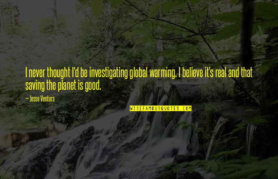 Jesse D'amato Quotes By Jesse Ventura: I never thought I'd be investigating global warming. Jesse D'amato Quotes By Jesse Ventura: I never thought I'd be investigating global warming.