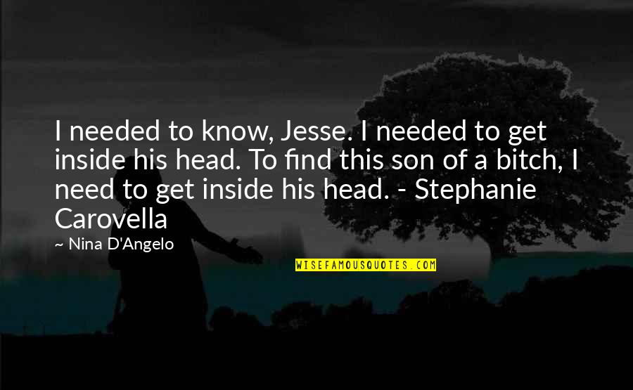 Jesse D'amato Quotes By Nina D'Angelo: I needed to know, Jesse. I needed to Jesse D'amato Quotes By Nina D'Angelo: I needed to know, Jesse. I needed to