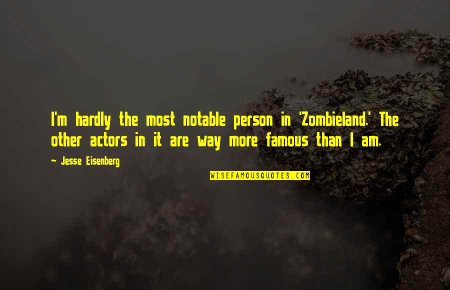 Jesse Eisenberg Best Quotes By Jesse Eisenberg: I'm hardly the most notable person in 'Zombieland.'
