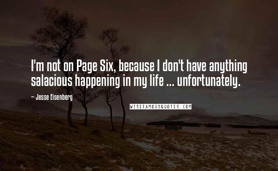 Jesse Eisenberg quotes: I'm not on Page Six, because I don't have anything salacious happening in my life ... unfortunately.