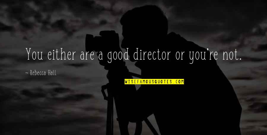 Jesse Gary Soto Quotes By Rebecca Hall: You either are a good director or you're Jesse Gary Soto Quotes By Rebecca Hall: You either are a good director or you're
