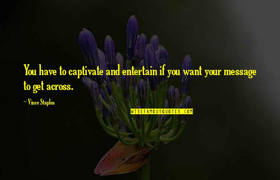 Jesse Jackson Keep Hope Alive Quote Quotes By Vince Staples: You have to captivate and entertain if you