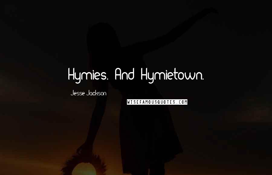 Jesse Jackson quotes: Hymies." And "Hymietown.