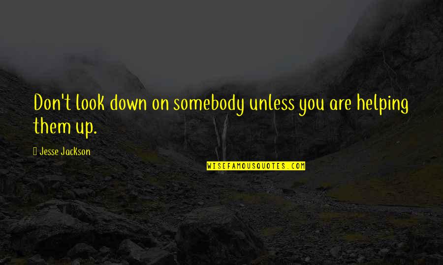 Jesse Jackson Quotes By Jesse Jackson: Don't look down on somebody unless you are
