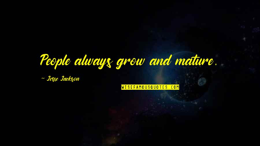 Jesse Jackson Quotes By Jesse Jackson: People always grow and mature.