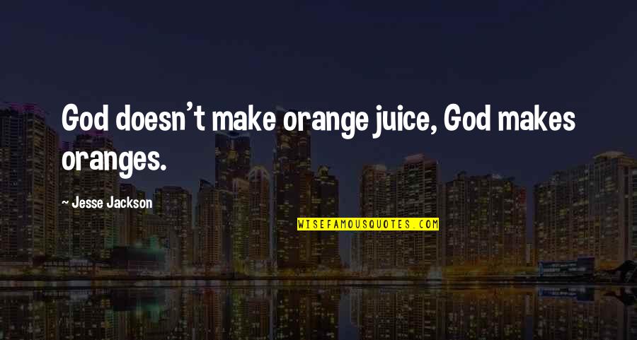 Jesse Jackson Quotes By Jesse Jackson: God doesn't make orange juice, God makes oranges.