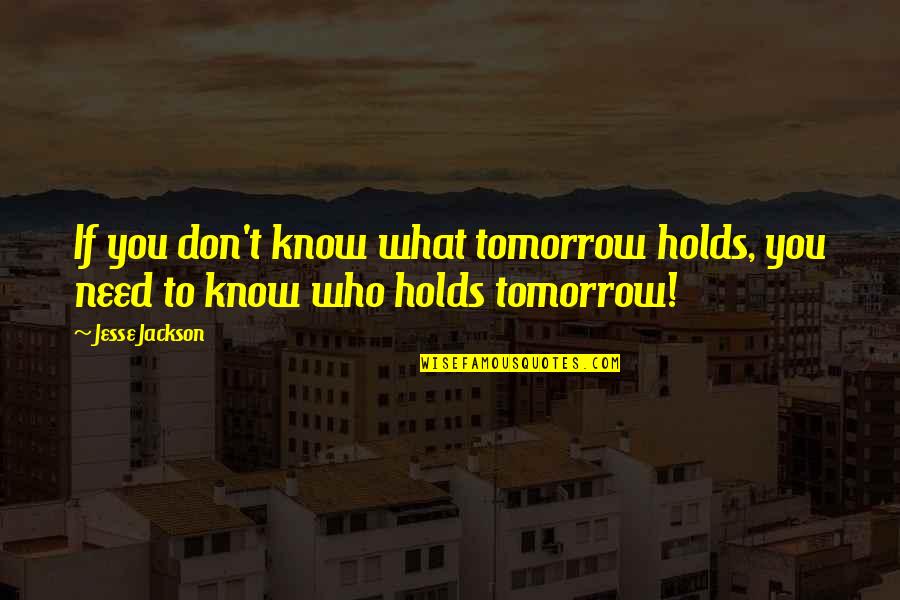 Jesse Jackson Quotes By Jesse Jackson: If you don't know what tomorrow holds, you