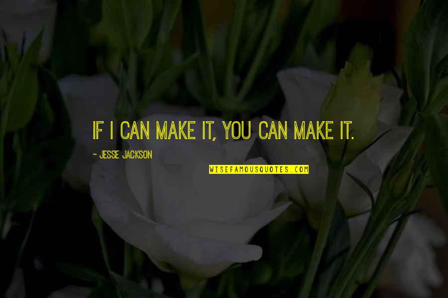 Jesse Jackson Quotes By Jesse Jackson: If I can make it, you can make