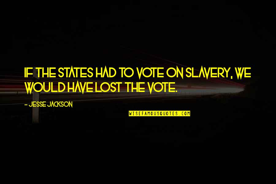 Jesse Jackson Quotes By Jesse Jackson: If the states had to vote on slavery,