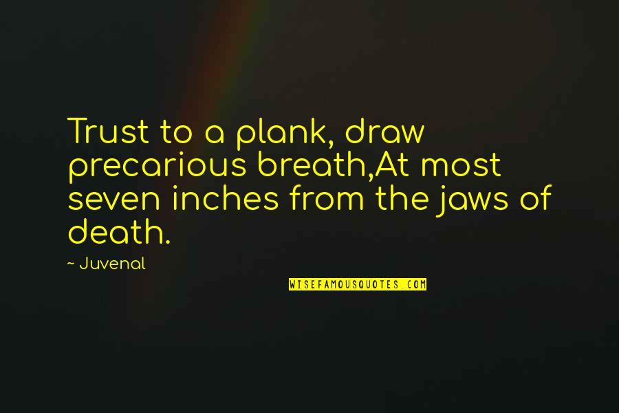 Jesse Jagz Quotes By Juvenal: Trust to a plank, draw precarious breath,At most