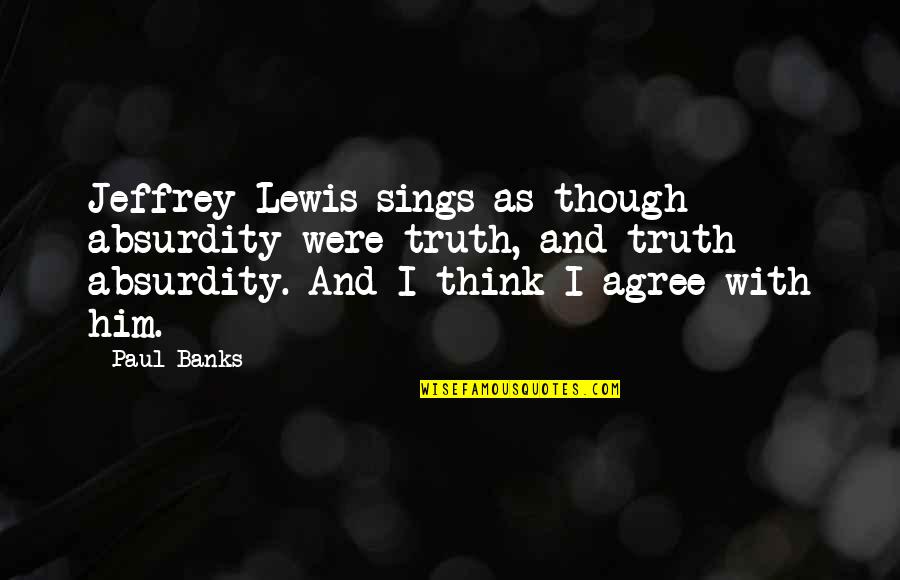 Jesse James Famous Quotes By Paul Banks: Jeffrey Lewis sings as though absurdity were truth, Jesse James Famous Quotes By Paul Banks: Jeffrey Lewis sings as though absurdity were truth,