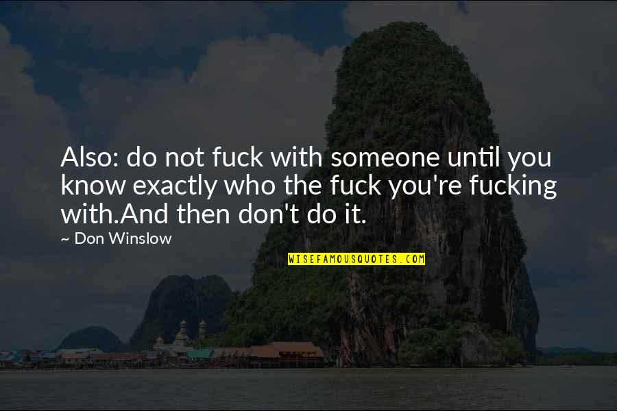Jesse James Monster Garage Quotes By Don Winslow: Also: do not fuck with someone until you Jesse James Monster Garage Quotes By Don Winslow: Also: do not fuck with someone until you