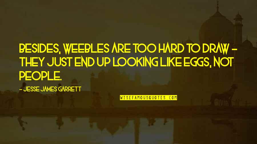 Jesse James Quotes By Jesse James Garrett: Besides, Weebles are too hard to draw -