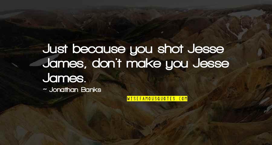 Jesse James Quotes By Jonathan Banks: Just because you shot Jesse James, don't make