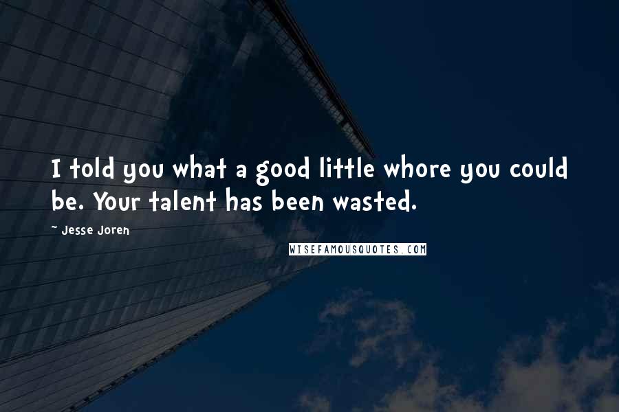 Jesse Joren quotes: I told you what a good little whore you could be. Your talent has been wasted.