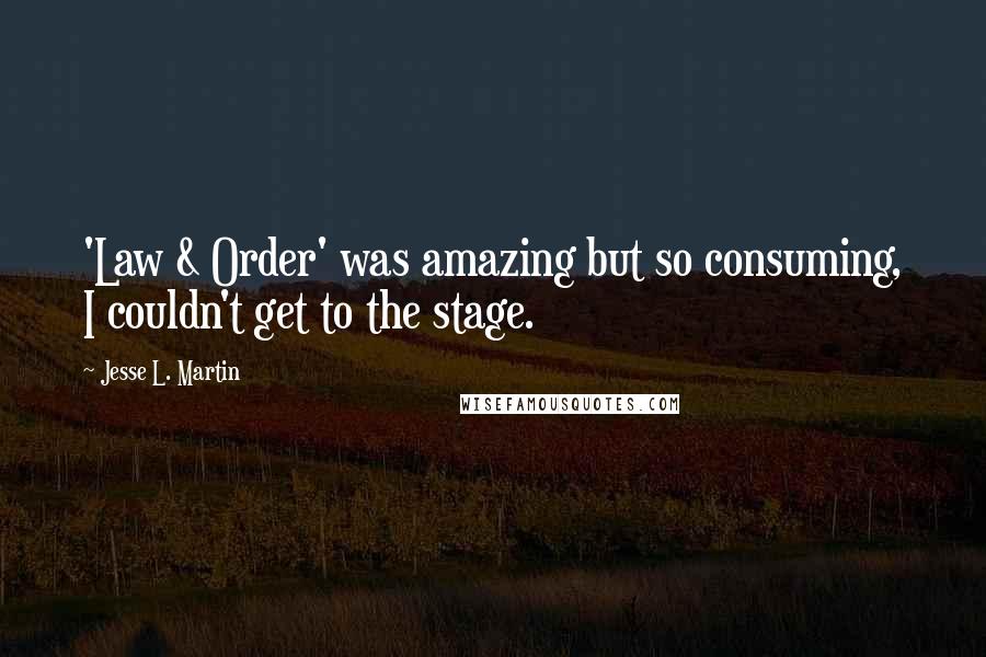 Jesse L. Martin quotes: 'Law & Order' was amazing but so consuming, I couldn't get to the stage.