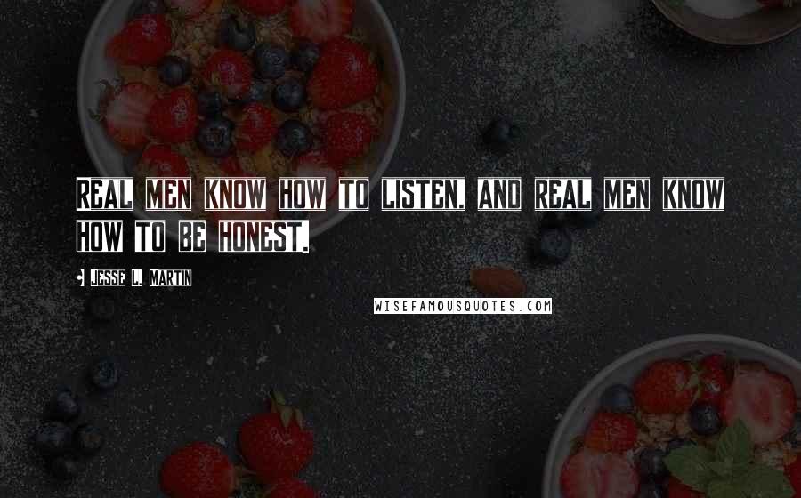 Jesse L. Martin quotes: Real men know how to listen, and real men know how to be honest.