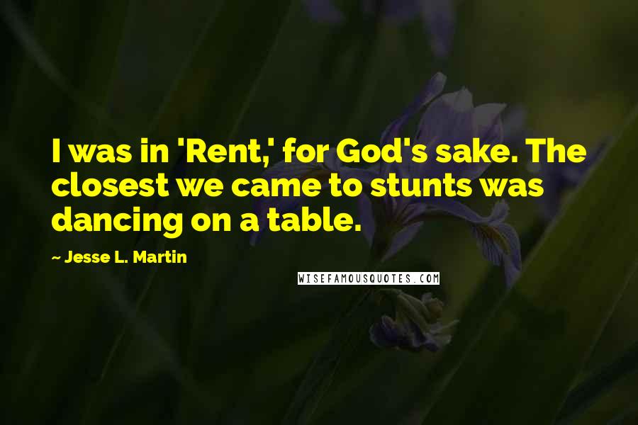 Jesse L. Martin quotes: I was in 'Rent,' for God's sake. The closest we came to stunts was dancing on a table.