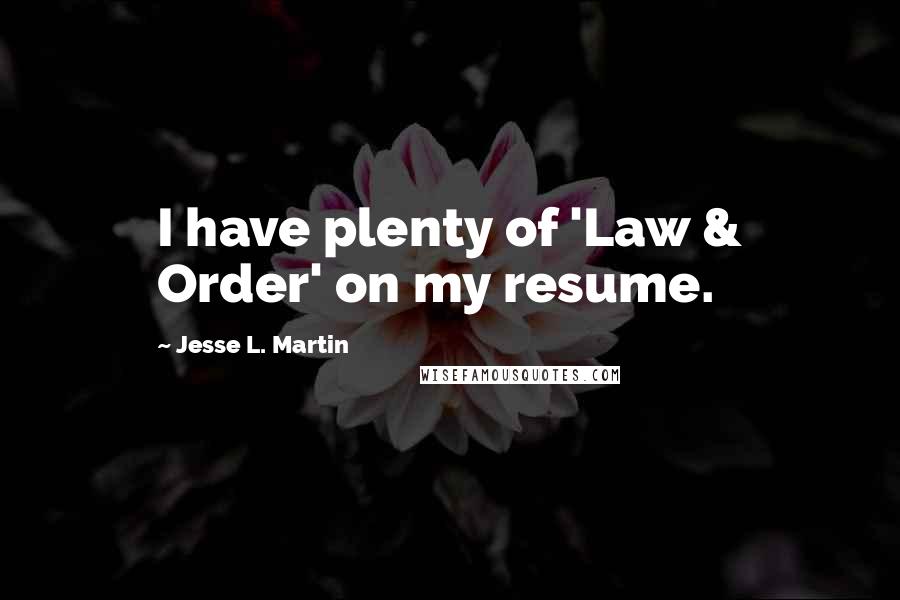 Jesse L. Martin quotes: I have plenty of 'Law & Order' on my resume.