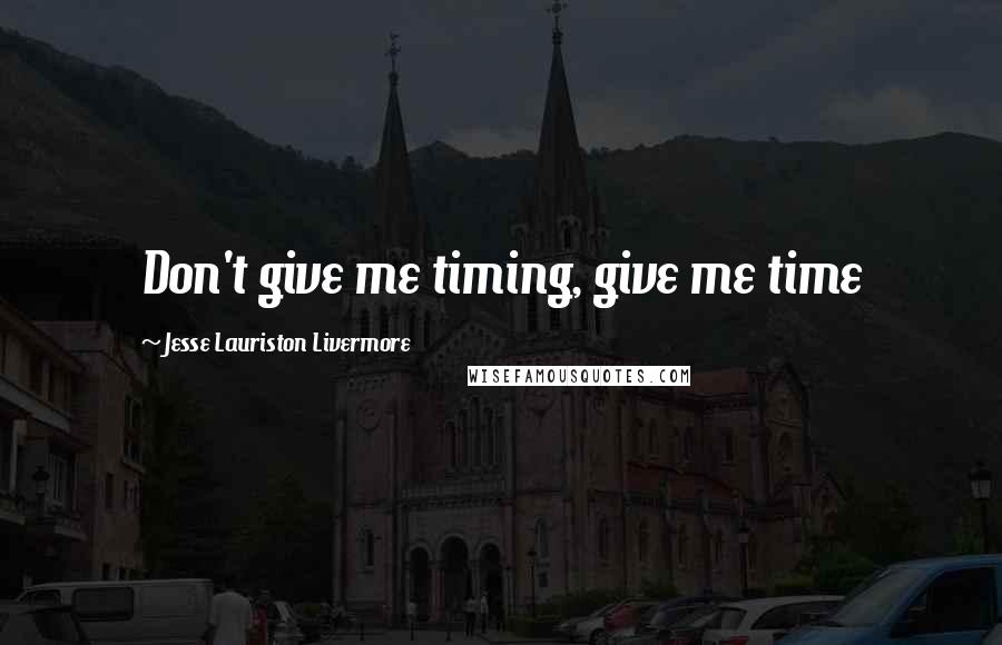 Jesse Lauriston Livermore quotes: Don't give me timing, give me time