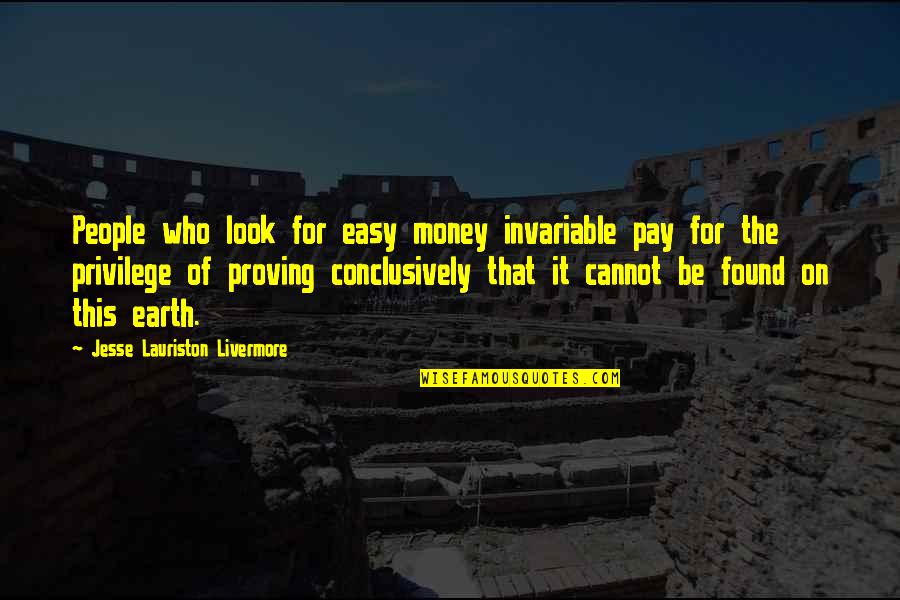 Jesse Lauriston Livermore Quotes By Jesse Lauriston Livermore: People who look for easy money invariable pay