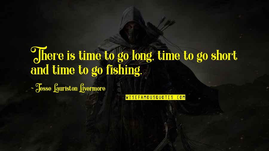 Jesse Lauriston Livermore Quotes By Jesse Lauriston Livermore: There is time to go long, time to