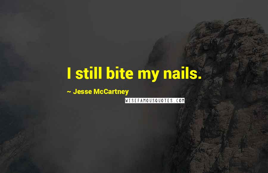 Jesse McCartney quotes: I still bite my nails.