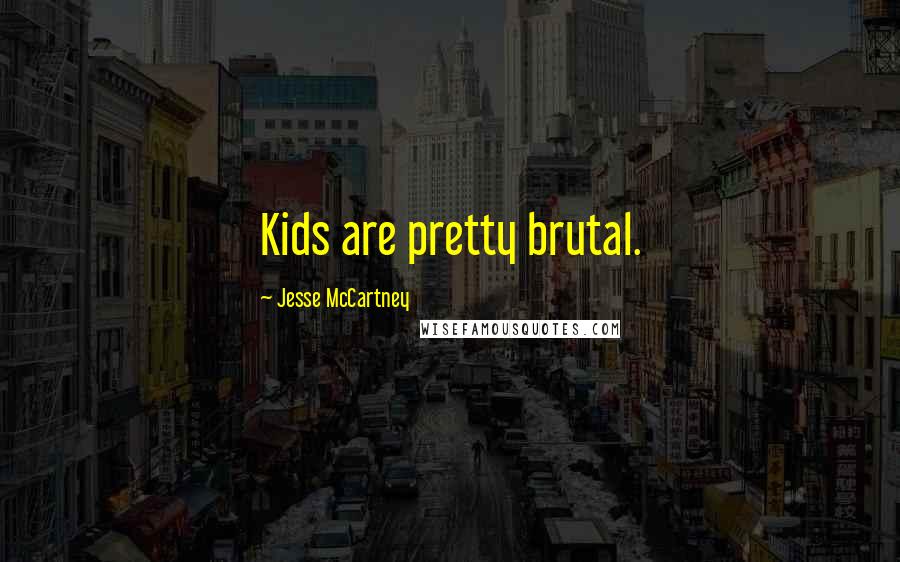 Jesse McCartney quotes: Kids are pretty brutal.