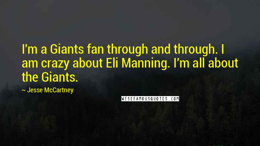 Jesse McCartney quotes: I'm a Giants fan through and through. I am crazy about Eli Manning. I'm all about the Giants.