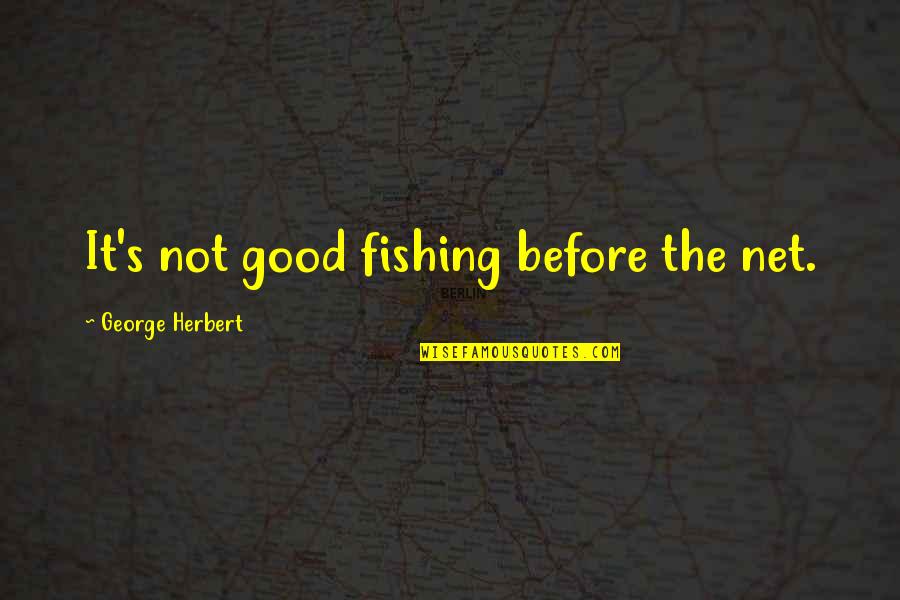 Jesse Mccartney Quotes By George Herbert: It's not good fishing before the net.