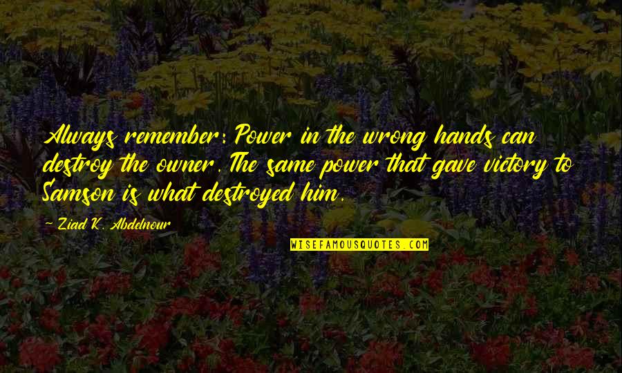 Jesse Mercer Quotes By Ziad K. Abdelnour: Always remember: Power in the wrong hands can