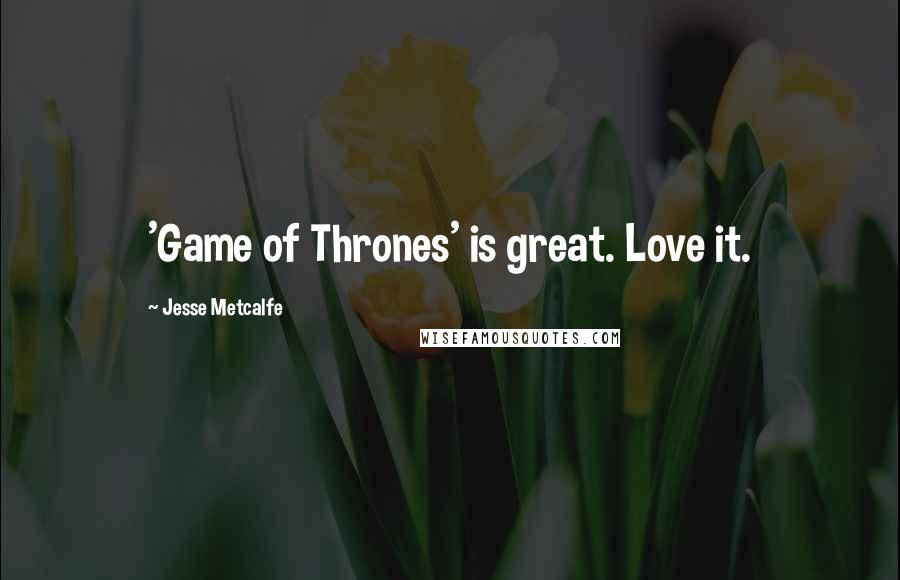 Jesse Metcalfe quotes: 'Game of Thrones' is great. Love it.