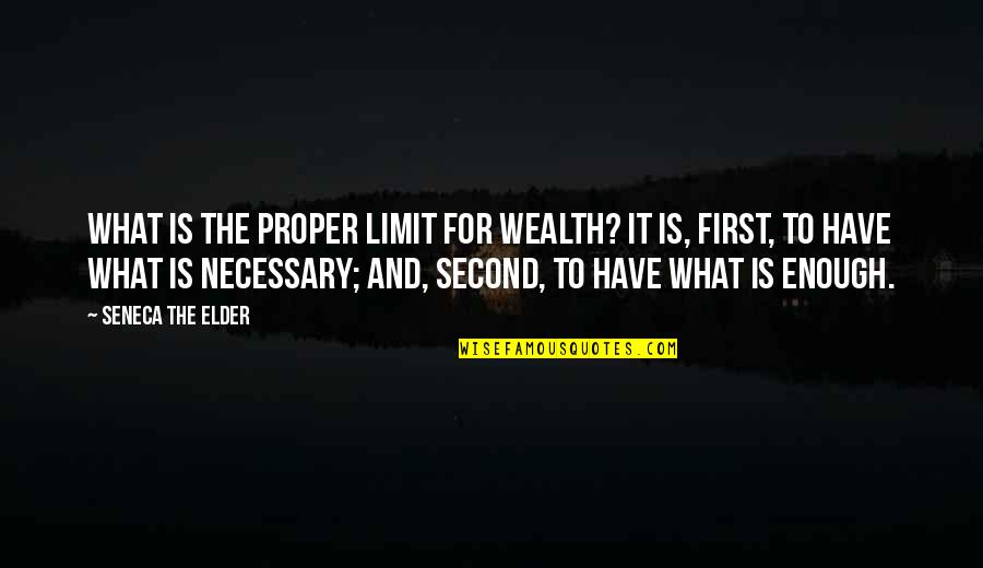 Jesse Michaels Quotes By Seneca The Elder: What is the proper limit for wealth? It