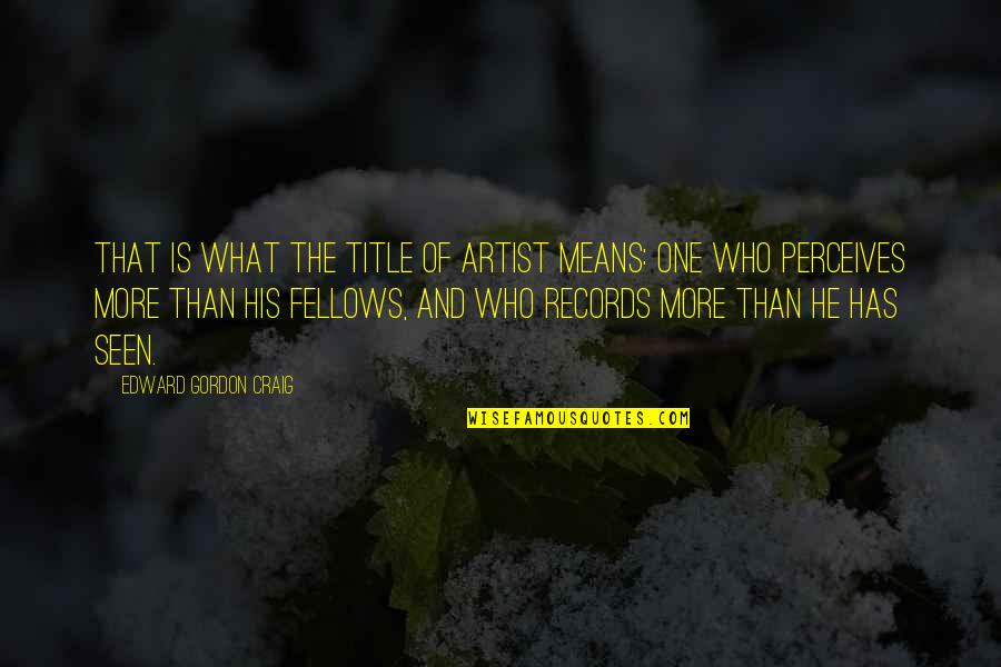 Jesse Owen Quotes By Edward Gordon Craig: That is what the title of artist means: