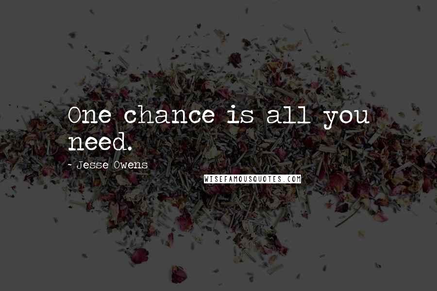 Jesse Owens quotes: One chance is all you need.
