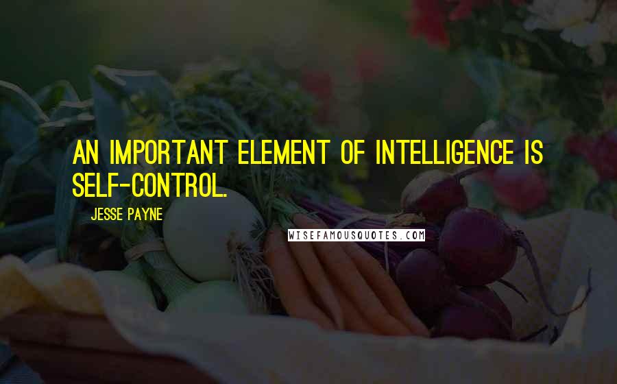 Jesse Payne quotes: An important element of intelligence is self-control.