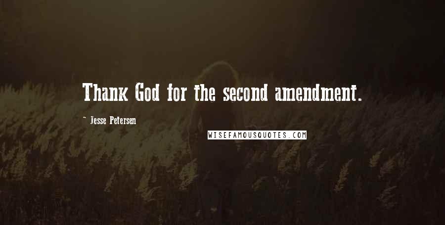 Jesse Petersen quotes: Thank God for the second amendment.