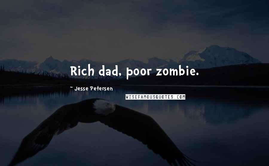 Jesse Petersen quotes: Rich dad, poor zombie.