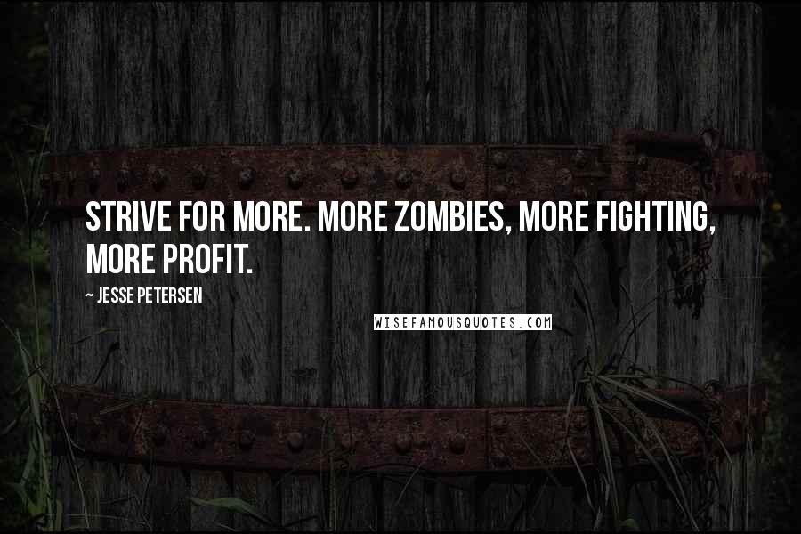 Jesse Petersen quotes: Strive for more. More zombies, more fighting, more profit.