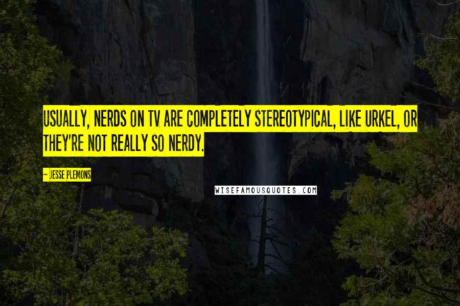 Jesse Plemons quotes: Usually, nerds on TV are completely stereotypical, like Urkel, or they're not really so nerdy.