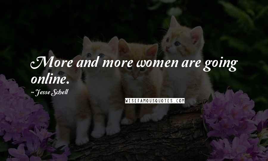 Jesse Schell quotes: More and more women are going online.