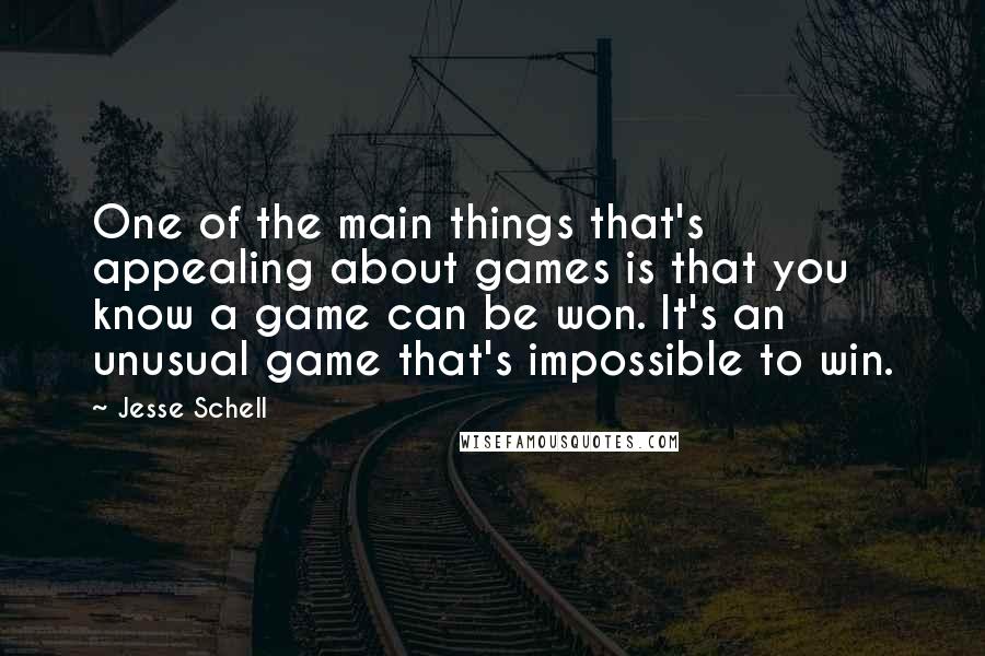 Jesse Schell quotes: One of the main things that's appealing about games is that you know a game can be won. It's an unusual game that's impossible to win.