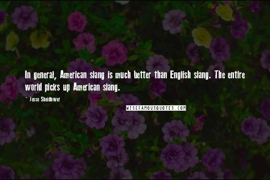 Jesse Sheidlower quotes: In general, American slang is much better than English slang. The entire world picks up American slang. Jesse Sheidlower quotes: In general, American slang is much better than English slang. The entire world picks up American slang.