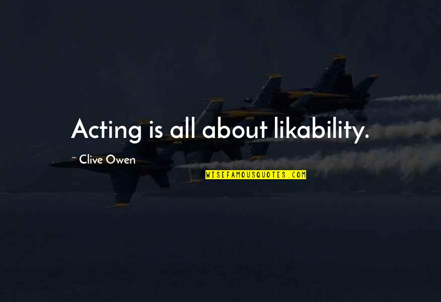 Jesse Shera Quotes By Clive Owen: Acting is all about likability.