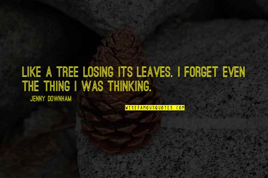 Jesse Shera Quotes By Jenny Downham: Like a tree losing its leaves. I forget