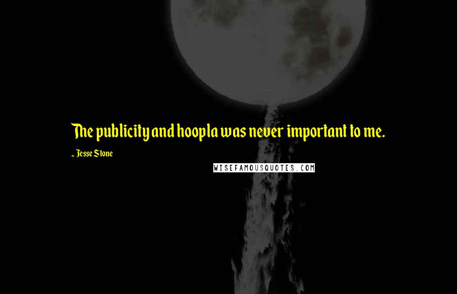 Jesse Stone quotes: The publicity and hoopla was never important to me.