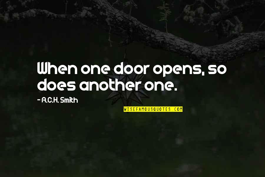 Jesse Stone Quotes By A.C.H. Smith: When one door opens, so does another one. Jesse Stone Quotes By A.C.H. Smith: When one door opens, so does another one.