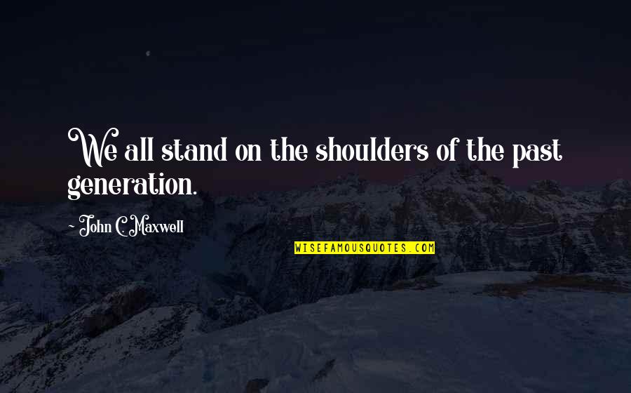 Jesse Tuck Quotes By John C. Maxwell: We all stand on the shoulders of the Jesse Tuck Quotes By John C. Maxwell: We all stand on the shoulders of the